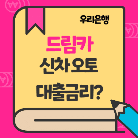 우리은행 오토신차 - 자동차대출 드림카 이자, 중도상환수수료, 신용점수(등급)