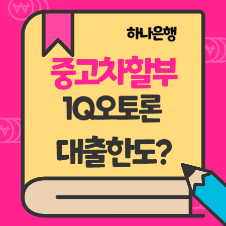 하나은행 중고차할부대출 1Q오토론(신차,전기차) 신청자격, 대환, 신용점수