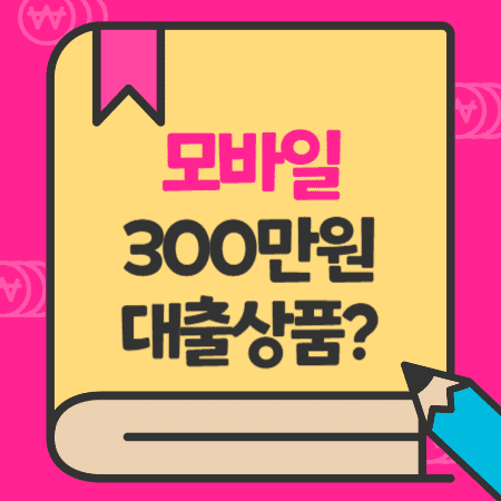 모바일 대출 300만원 가능한 곳 쉬운곳 알아보시죠.